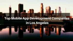 Top Mobile App Development Companies in Los Angeles